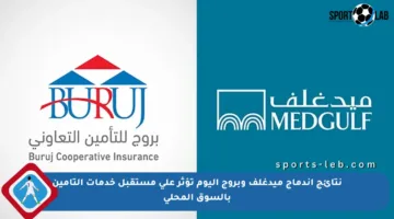 نتائج اندماج ميدغلف وبروج اليوم تؤثر على مستقبل خدمات التأمين بالسوق المحلي